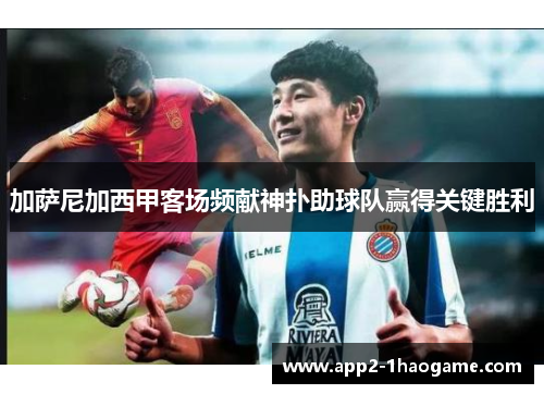 加萨尼加西甲客场频献神扑助球队赢得关键胜利 加萨尼加西甲客场频献神扑助球队赢得关键胜利
