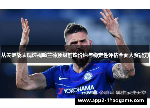 从关键战表现透视哈兰德顶级前锋价值与稳定性评估全面大赛能力 从关键战表现透视哈兰德顶级前锋价值与稳定性评估全面大赛能力